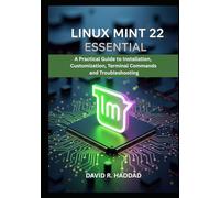 LINUX MINT 22 ESSENTIAL: A Practical Guide to Installation, Customization, Terminal Commands, and Troubleshooting