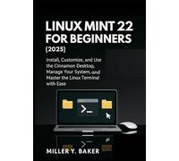 Linux Mint 22 for Beginners (2025): Install, Customize, and Use the Cinnamon Desktop, Manage Your System, and Master the Linux Terminal with Ease