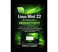 Linux Mint 22 for Everyday Productivity: A Practical, User-Focused Guide to Setting Up, Customizing, and Maintaining a Fast, Stable, and Comfortable ... Study. (A Complete Guide for LINUX MINT 22)