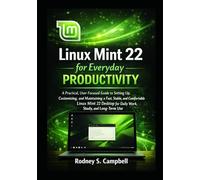 Linux Mint 22 for Everyday Productivity: A Practical, User-Focused Guide to Setting Up, Customizing, and Maintaining a Fast, Stable, and Comfortable ... Study. (A Complete Guide for LINUX MINT 22)