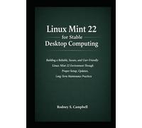Linux Mint 22 for Stable Desktop Computing: Building a Reliable, and User Friendly Linux Mint 22 Environment Through Proper Setup, Updates, Software ... (A Complete Guide for LINUX MINT 22)