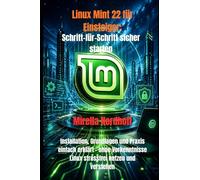 Linux Mint 22 für Einsteiger: Schritt-für-Schritt sicher starten: Installation, Grundlagen und Praxis einfach erklärt - ohne Vorkenntnisse Linux stressfrei nutzen und verstehen
