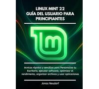 Linux Mint 22 Guía Del Usuario Para Principiantesconsultar con un profesional o fuentes oficiales: Técnicas rápidas y sencillas para Personaliza tu Escritorio, ejecutar software, optimizar el rendimi