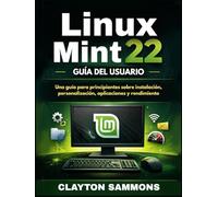 Linux Mint 22 Guía del usuario: Una guía para principiantes sobre instalación, personalización , aplicaciones y rendimiento