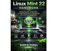 Linux Mint 22 Handbook: Mastering the Essentials - A Practical Guide to Navigating Linux Mint for Beginners