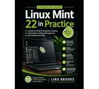 Linux Mint 22 in Practice: A Hands-On Guide to Installation, Desktop Customization, Software Management, and Command Line Skills