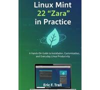 Linux Mint 22 “Zara” in Practice: A Hands-On Guide to Installation, Customization, and Everyday Linux Productivity