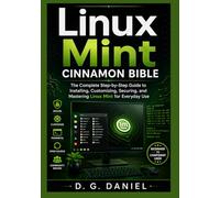 Linux Mint Cinnamon Bible: The Complete Step-by-Step Guide to Installing, Customizing, Securing, and Mastering Linux Mint for Everyday Use