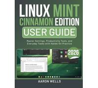 LINUX MINT CINNAMON EDITION USER GUIDE 2026: Master Settings, Productivity Tools, and Everyday Tasks with Hands-On Practice