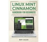 Linux Mint Cinnamon Handbook for Beginners: A Practical Guide to Installing, Customizing, Securing, and Mastering Linux Mint 22.3 for Everyday Computing