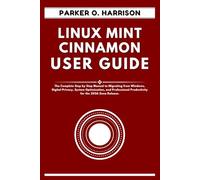 LINUX MINT CINNAMON USER GUIDE: The Complete Step by Step Manual to Migrating from Windows, Digital Privacy, System Optimization, and Professional Productivity for the 2026 Zena Release