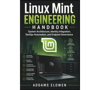 Linux Mint Engineering Handbook: System Architecture, Identity Integration, DevOps Automation, and Endpoint Governance