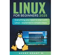 LINUX MINT FOR BEGINNERS 2025: Everything you need to start with Linux, explained in simple steps (LINUX SERIES, NO-TECH, NO-JARGON)