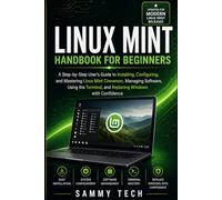 LINUX MINT Handbook for Beginners: A Step-by-Step User's Guide to Installing, Configuring, and Mastering Linux Mint Cinnamon, Managing Software, Using the Terminal, and Replacing Windows