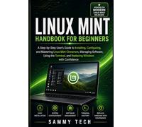 LINUX MINT Handbook for Beginners: A Step-by-Step User's Guide to Installing, Configuring, and Mastering Linux Mint Cinnamon, Managing Software, Using the Terminal, and Replacing Windows