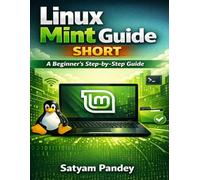 Linux Mint Made Simple for Beginners: A Step-by-Step Guide to Install, Use, Customize, and Master Linux Mint with Ease