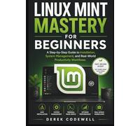Linux Mint Mastery for Beginners: A Step-by-Step Guide to Installation, System Management, and Real-World Productivity Workflows