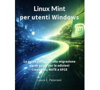 Linux Mint per utenti Windows: La guida definitiva alla migrazione passo passo per le edizioni Cinnamon, MATE e XFCE