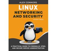 Linux Networking and Security: A Practical Guide to Firewalls, VPNs, and Secure Server Administration