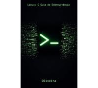 Linux: O Guia de Sobrevivência: Domine o Terminal, Automatize Tarefas e Gerencie Servidores sem Medo (Para Desenvolvedores, DevOps e SysAdmins): 1 (Defesa Cibernética e Hacking)