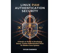 Linux PAM Authentication Security: A Hands-on Guide to Developing Secure, Custom Authentication Flows for Modern Linux Systems
