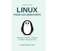 Linux pour les Débutants: Le guide pas à pas pour installer, configurer, utiliser et sécuriser Linux, même sans aucune connaissance technique