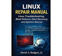 Linux Repair Manual: Boot Failures, Broken Updates, Data Recovery, and System Rescue (The Modern Linux Mastery Series)