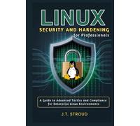 Linux Security and Hardening for Professionals: A Guide to Advanced Tactics and Compliance for Enterprise Linux Environments