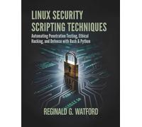 LINUX SECURITY SCRIPTING TECHNIQUES: Automating Penetration Testing, Ethical Hacking, and Defense with Bash & Python