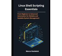 Linux Shell Scripting Essentials: From Beginner to Advanced Automation for Reliable and Scalable System Management
