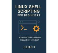Linux Shell Scripting for Beginners: Automate Tasks and Boost Productivity with Bash