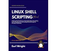 Linux Shell Scripting Manual: A Step by Step Roadmap to Automating Tasks, Streamlining System Management and Creating Powerful Scripts for Everyday Productivity