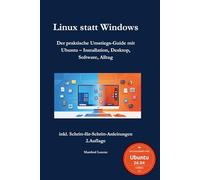 Linux statt Windows: Der praktische Umstiegs-Guide mit Ubuntu-Installation, Desktop, Software, Alltag