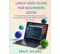 LINUX USER GUIDE FOR BEGINNERS (2026): A Practical Step-by-Step Manual to Learn the Command Line and Ubuntu with Exercises, Images and Quizzes