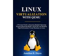 Linux Virtualization With Qemu: A Practical Guide to Running Multiple Operating Systems, Mastering QEMU and KVM, and Building High-Performance Virtual Machines on Linux