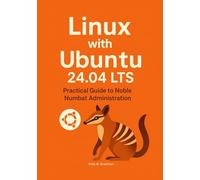 Linux with Ubuntu 24.04 LTS: Practical Guide to Noble Numbat Administration (The Ubuntu 24.04 LTS Power User Series)