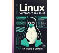 LINUX WITHOUT HASSLE: Linux Without Hassle: A Beginner-to-Advanced Guide to Command Line, Security, and System Administration
