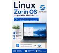 Linux - Zorin OS pour les débutants: Installer, configurer et utiliser son ordinateur sans connaissances techniques