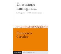 L'invasione immaginata. Futuro, guerra e conflitto sociale in Europa (1871-1914) (Studi e ricerche)