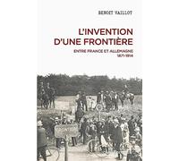 L'invention d'une frontière: Entre France et Allemagne, 1871-1914