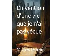 L'invention d'une vie que je n'ai pas vécue
