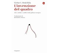 L'invenzione del quadro. Arte, artefici e artifici nella pittura europea (La cultura)