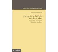 L'invenzione dell'atto amministrativo. Il pensiero sistematico di Oreste Ranelletti (Atlante della cultura giuridica europea)