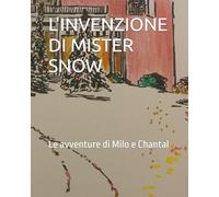 L'INVENZIONE DI MISTER SNOW: Le avventure di Milo e Chantal