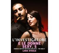 L'Investigatore e le Donne Sexy. 5: Romanzo Erotico con Sesso Esplicito per Adulti: 599