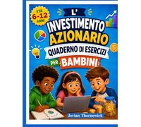 L'INVESTIMENTO AZIONARIO QUADERNO DI ESERCIZI PER BAMBINI: Attività divertenti per imparare a conoscere il denaro, il risparmio e gli investimenti.