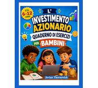 L'INVESTIMENTO AZIONARIO QUADERNO DI ESERCIZI PER BAMBINI: Attività divertenti per imparare a conoscere il denaro, il risparmio e gli investimenti.