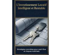 L'Investissement Locatif Intelligent et Rentable: Stratégies concrètes pour cash-flow et risques maîtrisés