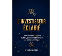 L'Investisseur Éclairé: Le Protocole CKZ pour auditer, sécuriser et multiplier vos actifs numériques (Méthode CKZ)