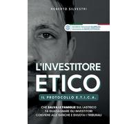 L'investitore etico. Il protocollo e.t.i.c.a. che salva le famiglie sul lastrico fa guadagnare gli investitori conviene alle banche e svuota i tribunali